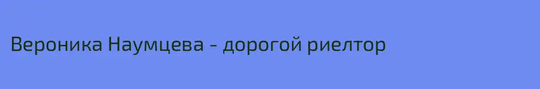 Вероника Наумцева - дорогой риелтор